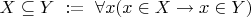 $X\subseteq Y\ :=\ \forall x(x\in X\to x\in Y)$