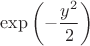 $\exp \left( - \dfrac{y^2}{2} \right) $
