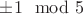 $\pm1 \mod 5$