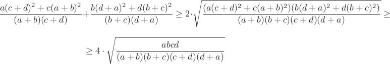 $$\frac{a (c+d)^2+c (a+b)^2}{(a+b)(c+d)}+\frac{b (d+a)^2+d (b+c)^2}{(b+c)(d+a)} \ge 2 \cdot \sqrt {\frac{(a (c+d)^2+c (a+b)^2)(b (d+a)^2+d (b+c)^2)}{(a+b)(b+c)(c+d)(d+a)}} \ge$$ 
$$\ge  4\cdot \sqrt {\frac{abcd}{(a+b)(b+c)(c+d)(d+a)}}$$