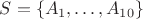 $S=\{A_1,\dots,A_{10}\}$