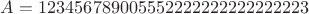 $A=123456789005552222222222222223$