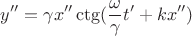 $$y''={\gamma}x''\ctg(\frac{\omega}{\gamma}t'+kx'')$$