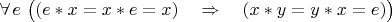 $\forall\,e\,\,\bigl((e*x=x*e=x)\quad\Rightarrow\quad(x*y=y*x=e)\bigr)$