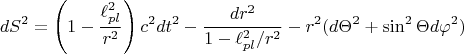 $$dS^2=\left( 1-\frac{\ell^2_{pl}}{r^2}\right)c^2dt^2-\frac{dr^2}{ 1-{\ell^2_{pl}}/{r^2}}-r^2(d\Theta^2+\sin^2\Theta d\varphi^2)$$