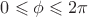 $0 \leqslant \phi \leqslant 2\pi$