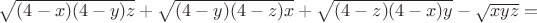 $ \sqrt{(4-x)(4-y)z} + \sqrt{(4-y)(4-z)x} + \sqrt{(4-z)(4-x)y} - \sqrt{xyz} =$