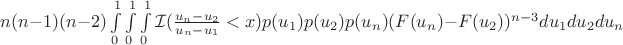 $n(n-1)(n-2)\int\limits_{0}^{1}\int\limits_{0}^{1}\int\limits_{0}^{1}  \mathcal{I}(\frac{u_n-u_2}{u_n-u_1}<x)p(u_1)p(u_2)p(u_n)(F(u_n)-F(u_2))^{n-3} du_1du_2du_n$