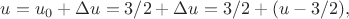 $u=u_0+\Delta u=3/2+\Delta u=3/2+(u-3/2),$