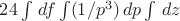 $24 \int \,df  \int(1/p^3) \,dp \int \,dz$