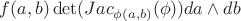 $f(a,b) \operatorname{det}(Jac_{\phi(a,b)}(\phi)) da \wedge db $