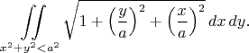 $$\iint\limits_{x^2+y^2<a^2}\sqrt{1+\left(\dfrac{y}{a}\right)^2+\left(\dfrac{x}{a}\right)^2}\,dx\,dy.$$