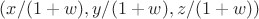 $(x / (1+w), y / (1+w), z / (1+w))$