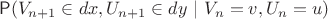 $\mathsf P(V_{n+1}\in dx, U_{n+1}\in dy ~|~ V_n=v, U_n=u)$