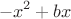 \[
 - x^2  + bx
\]