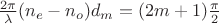 $\frac{2\pi}{\lambda}(n_e-n_o)d_m=(2m+1)\frac \pi 2$ $\frac{2\pi}{\lambda}(n_e-n_o)d_m=(2m+1)\frac \pi 2$
