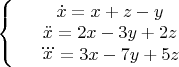 $\left\{
\begin{array}{rcl}
 &\dot{x}=x+z-y& \\
 &\ddot{x}=2x-3y+2z& \\
 &\dddot{x}=3x-7y+5z&
\end{array}
\right.$