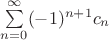 $\sum\limits_{n=0}^{\infty}(-1)^{n+1}c_n$