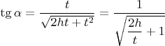 $\tg \alpha = \dfrac{t}{\sqrt{2ht+t^2}}=\dfrac{1}{\sqrt{\dfrac{2h}{t}+1}}$