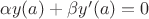 $\alpha y(a) + \beta {y'}(a) = 0$