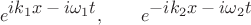 $$e^{\textstyle ik_1x-i\omega_1t},\quad\quad e^{\textstyle -ik_2x-i\omega_2t}$$