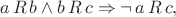 $$a\,R\,b\land b\,R\,c\Rightarrow \neg \,a\,R\,c,$$