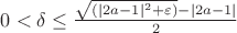 $0<\delta \leq \frac{\sqrt{(|2a-1|^2+\varepsilon)}-|2a-1|}{2}$