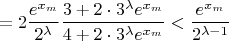 $$=2\frac{e^{x_m}}{2^\lambda}\frac{3+2\cdot3^\lambda{e^{x_m}}}{4+2\cdot3^\lambda{e^{x_m}}}<\frac{e^{x_m}}{2^{\lambda-1}}$$