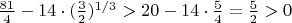 $\frac{81}{4}-14 \cdot (\frac32)^{1/3} > 20 - 14 \cdot \frac54=\frac52>0$