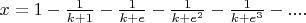 $x=1-\frac 1 {k+1}-\frac 1{k+e}-\frac 1{k+e^2}-\frac 1{k+e^3}-....$