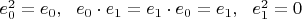 $e_0^2=e_0,~~e_0\cdot e_1=e_1\cdot e_0=e_1,~~ e_1^2=0$