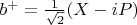 $b^{+}=\frac{1}{\sqrt{2}}(X-iP)$