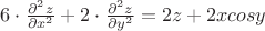 $6 \cdot \frac {\partial^2 z} {\partial x^2} + 2 \cdot \frac {\partial^2 z} {\partial y^2} = 2z + 2xcosy$
