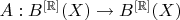 $A:B^{[\mathbb{R}]}(X)\rightarrow B^{[\mathbb{R}]}(X)$