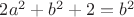 $2a^2+b^2+2=b^2$
