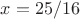 $ x=25/16 $