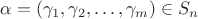 $\alpha = (\gamma_1,\gamma_2,\dots,\gamma_m) \in S_{n}$ $\alpha = (\gamma_1,\gamma_2,\dots,\gamma_m) \in S_{n}$
