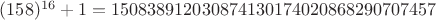 $(158)^{16}+1 = 150838912030874130174020868290707457$