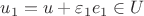 $u_1 = u + \varepsilon_1e_1 \in U$