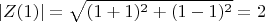 $$|Z(1)| = \sqrt{(1 + 1)^2 + (1 - 1)^2} = 2$$