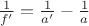 $\frac{1}{f'}=\frac{1}{a'}-\frac{1}{a}$