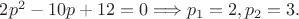 $2p^2-10p+12=0\Longrightarrow p_1=2,p_2=3.$