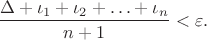 $${\frac {\Delta+\iota_1+\iota_2+ \ldots+\iota_n}{n+1}}<\varepsilon.$$