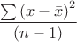 $$
\frac{\sum\left(x-\bar{x}\right)^2}{\left(n-1\right)}
$$