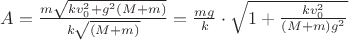 $A=\frac{m\sqrt{kv_0^2+g^2(M+m)}}{k\sqrt{(M+m)}}=\frac{mg}{k}\cdot \sqrt{1+\frac{kv_0^2}{(M+m)g^2}}$