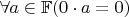 $\forall a \in \mathbb{F} (0 \cdot a = 0)$