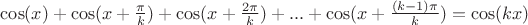 $\cos (x) + \cos (x+ \frac{\pi}{k}) + \cos (x+ \frac{2\pi}{k}) + ... + \cos (x+ \frac{(k-1) \pi}{k}) = \cos (kx)$
