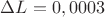 $\Delta L =  0,0003$