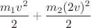 $\dfrac{m_1v^2}2+\dfrac{m_2(2v)^2}2$