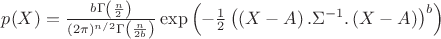 $p(X)=\frac{b \Gamma \left(\frac{n}{2}\right)}{(2 \pi )^{n/2} \Gamma  \left(\frac{n}{2 b}\right)} \exp \left( - \frac{1}{2} \left( \left(X-A \right).\Sigma^{-1} .\left(X-A \right) \right)^b \right)$